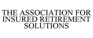 THE ASSOCIATION FOR INSURED RETIREMENT SOLUTIONS trademark