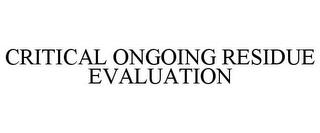 CRITICAL ONGOING RESIDUE EVALUATION trademark