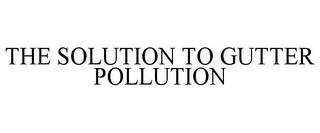 THE SOLUTION TO GUTTER POLLUTION trademark