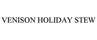 VENISON HOLIDAY STEW trademark