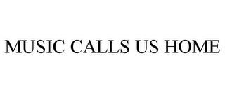 MUSIC CALLS US HOME trademark