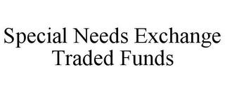 SPECIAL NEEDS EXCHANGE TRADED FUNDS trademark