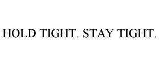 HOLD TIGHT. STAY TIGHT. trademark