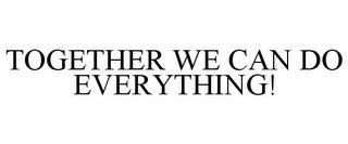 TOGETHER WE CAN DO EVERYTHING! trademark