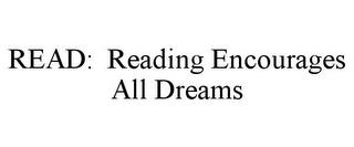 READ: READING ENCOURAGES ALL DREAMS trademark