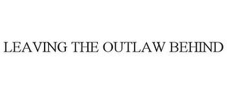 LEAVING THE OUTLAW BEHIND trademark