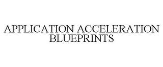 APPLICATION ACCELERATION BLUEPRINTS trademark