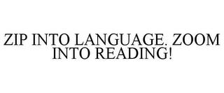 ZIP INTO LANGUAGE. ZOOM INTO READING! trademark