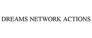 DREAMS NETWORK ACTIONS trademark