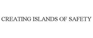 CREATING ISLANDS OF SAFETY trademark