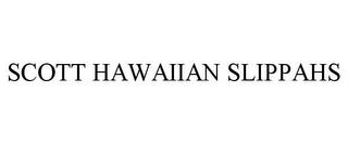 SCOTT HAWAIIAN SLIPPAHS trademark