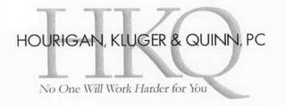 HKQ HOURIGAN, KLUGER & QUINN, PC NO ONE WILL WORK HARDER FOR YOU trademark