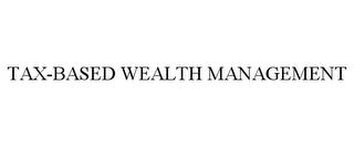 TAX-BASED WEALTH MANAGEMENT trademark