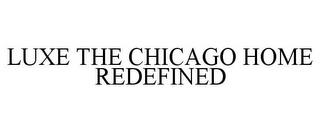 LUXE THE CHICAGO HOME REDEFINED trademark