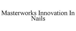 MASTERWORKS INNOVATION IN NAILS trademark