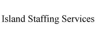 ISLAND STAFFING SERVICES trademark