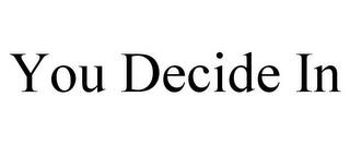 YOU DECIDE IN trademark