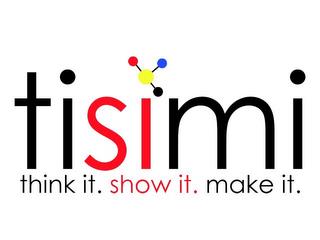 TISIMI THINK IT. SHOW IT. MAKE IT. trademark