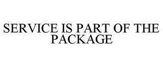 SERVICE IS PART OF THE PACKAGE trademark