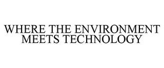 WHERE THE ENVIRONMENT MEETS TECHNOLOGY trademark