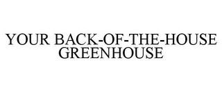 YOUR BACK-OF-THE-HOUSE GREENHOUSE trademark