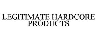 LEGITIMATE HARDCORE PRODUCTS trademark