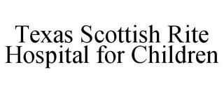 TEXAS SCOTTISH RITE HOSPITAL FOR CHILDREN trademark