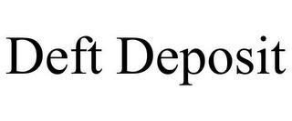 DEFT DEPOSIT trademark