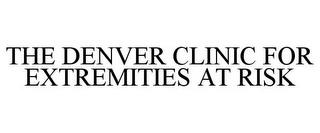 THE DENVER CLINIC FOR EXTREMITIES AT RISK trademark