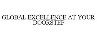 GLOBAL EXCELLENCE AT YOUR DOORSTEP trademark