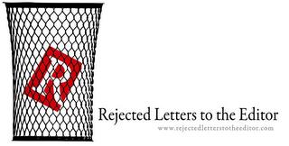 REJECTED LETTERS TO THE EDITOR, WWW.REJECTEDLETTERSTOTHEEDITOR.COM trademark