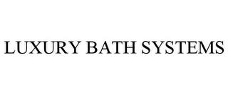 LUXURY BATH SYSTEMS trademark