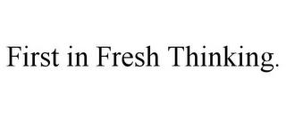 FIRST IN FRESH THINKING. trademark