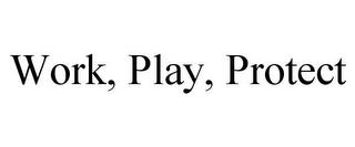 WORK, PLAY, PROTECT trademark