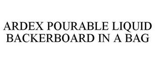 ARDEX POURABLE LIQUID BACKERBOARD IN A BAG trademark