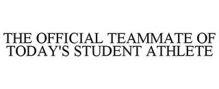 THE OFFICIAL TEAMMATE OF TODAY'S STUDENT ATHLETE trademark