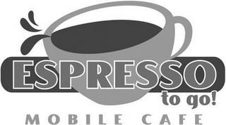 ESPRESSO TO GO! MOBILE CAFE trademark