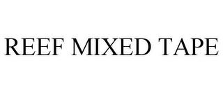 REEF MIXED TAPE trademark