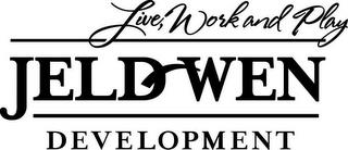 LIVE, WORK AND PLAY JELD-WEN DEVELOPMENT trademark