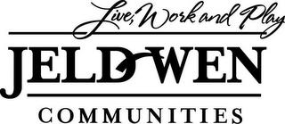 LIVE, WORK AND PLAY JELD-WEN COMMUNITIES trademark