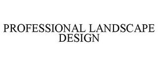 PROFESSIONAL LANDSCAPE DESIGN trademark