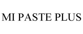 MI PASTE PLUS trademark