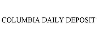 COLUMBIA DAILY DEPOSIT trademark