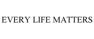 EVERY LIFE MATTERS trademark