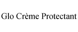 GLO CRÈME PROTECTANT trademark