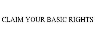 CLAIM YOUR BASIC RIGHTS trademark