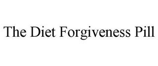 THE DIET FORGIVENESS PILL trademark