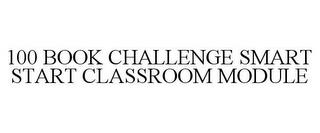 100 BOOK CHALLENGE SMART START CLASSROOM MODULE trademark