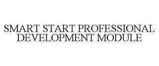 SMART START PROFESSIONAL DEVELOPMENT MODULE trademark