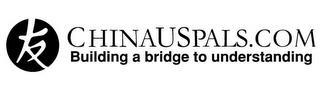 CHINAUSPALS.COM BUILDING A BRIDGE TO UNDERSTANDING trademark